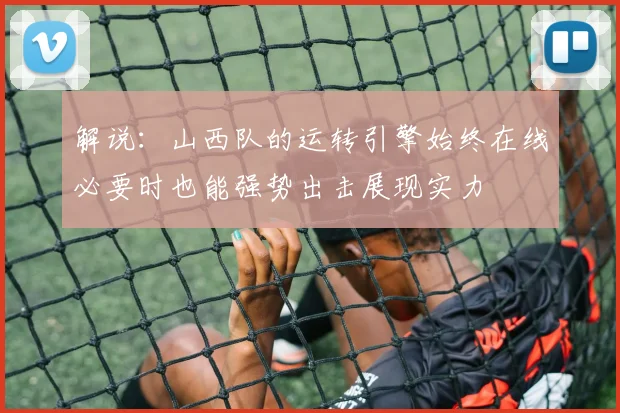 解说：山西队的运转引擎始终在线必要时也能强势出击展现实力